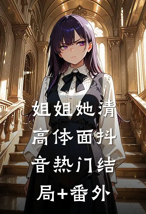 姐姐她清高体面抖音热门结局+番外