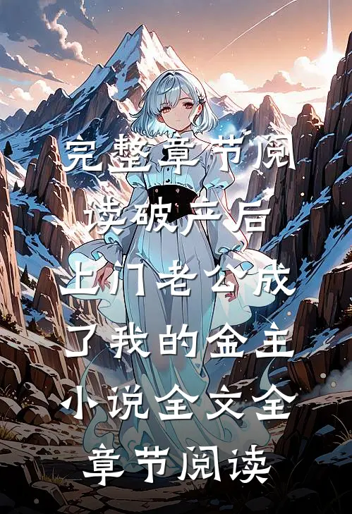 完整章节阅读破产后，上门老公成了我的金主小说全文全章节阅读