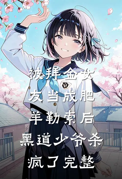 被拜金女友当成肥羊勒索后，黑道少爷杀疯了完整