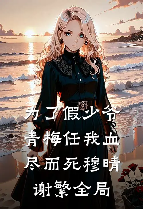 为了假少爷，青梅任我血尽而死穆晴谢繁全局