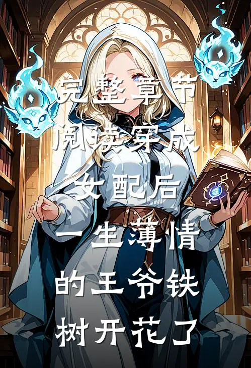 完整章节阅读穿成女配后，一生薄情的王爷铁树开花了