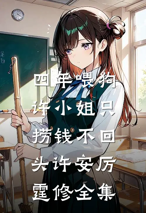 四年喂狗，许小姐只捞钱不回头许安厉霆修全集
