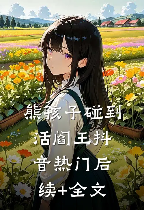 熊孩子碰到活阎王抖音热门后续+全文
