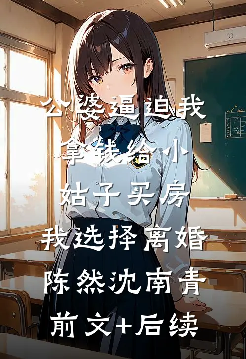 公婆逼迫我拿钱给小姑子买房，我选择离婚陈然沈南青前文+后续
