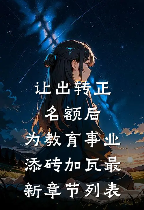 让出转正名额后，为教育事业添砖加瓦最新章节列表