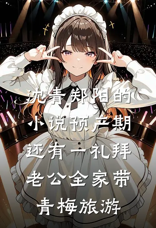 沈青郑阳的小说预产期还有一礼拜，老公全家带青梅旅游