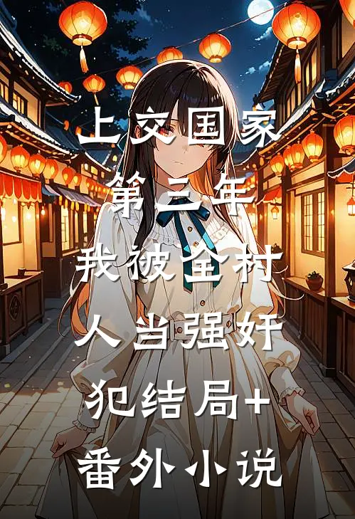 上交国家第三年，我被全村人当强奸犯结局+番外小说
