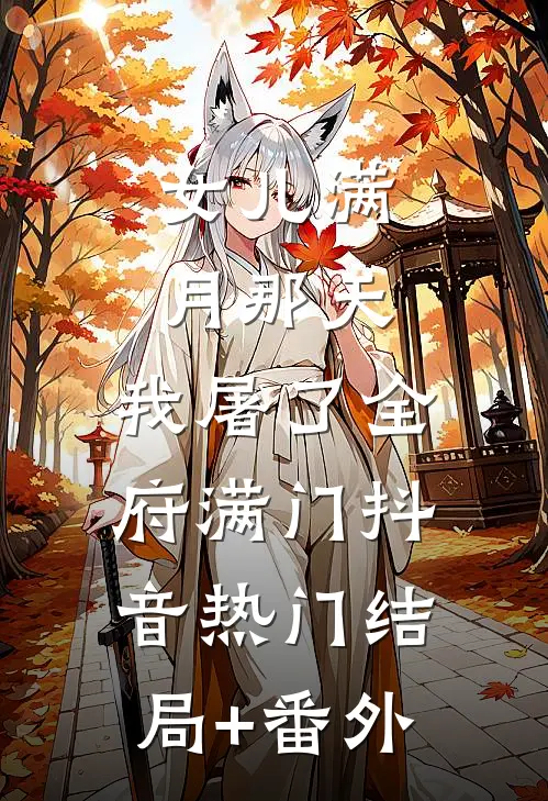 女儿满月那天，我屠了全府满门抖音热门结局+番外