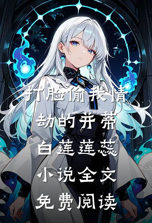 打脸偷我情劫的并蒂白莲莲蕊小说全文免费阅读
