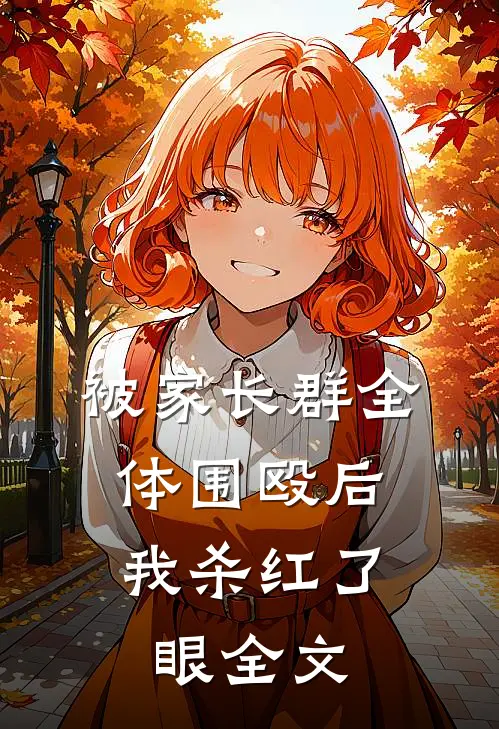 被家长群全体围殴后，我杀红了眼全文