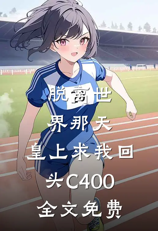 脱离世界那天，皇上求我回头C400全文免费