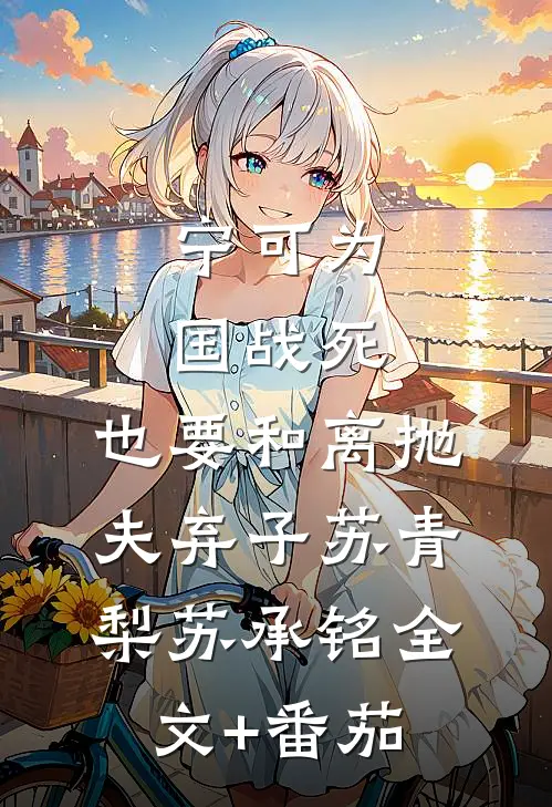 宁可为国战死，也要和离抛夫弃子苏青梨苏承铭全文+番茄