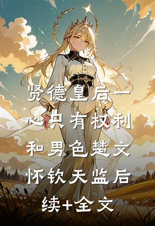 贤德皇后一心只有权利和男色楚文怀钦天监后续+全文