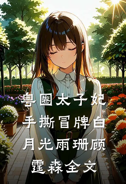 粤圈太子妃手撕冒牌白月光雨珊顾霆森全文