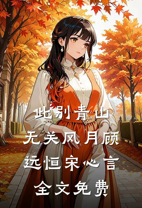 此别青山，无关风月顾远恒宋心言全文免费