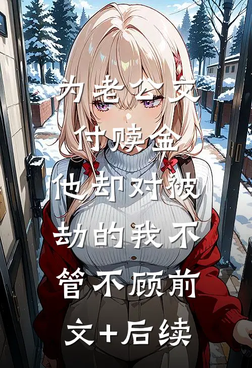 为老公交付赎金，他却对被劫的我不管不顾前文+后续