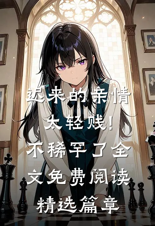 迟来的亲情太轻贱!不稀罕了全文免费阅读精选篇章