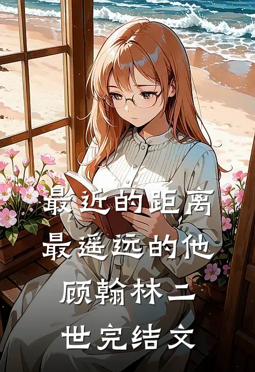 最近的距离，最遥远的他顾翰林二世完结文