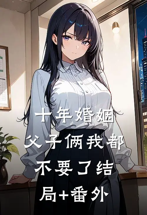 十年婚姻，父子俩我都不要了结局+番外