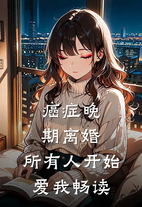 癌症晚期离婚，所有人开始爱我畅读