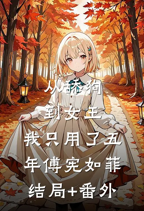 从舔狗到女王，我只用了五年傅宪如菲结局+番外