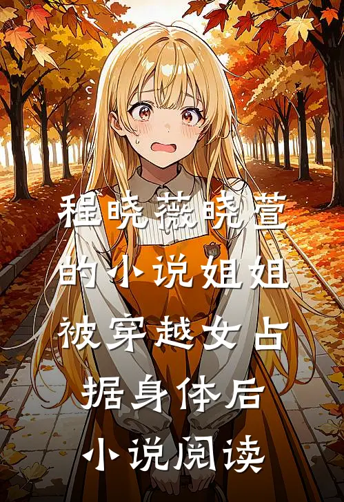 程晓薇晓萱的小说姐姐被穿越女占据身体后小说阅读