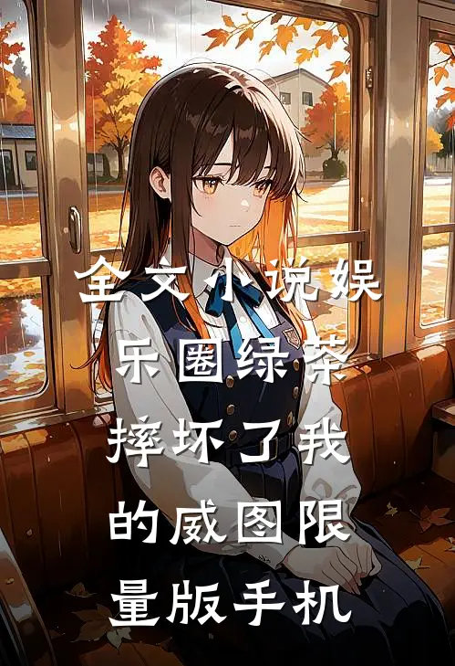 全文小说娱乐圈绿茶摔坏了我的威图限量版手机