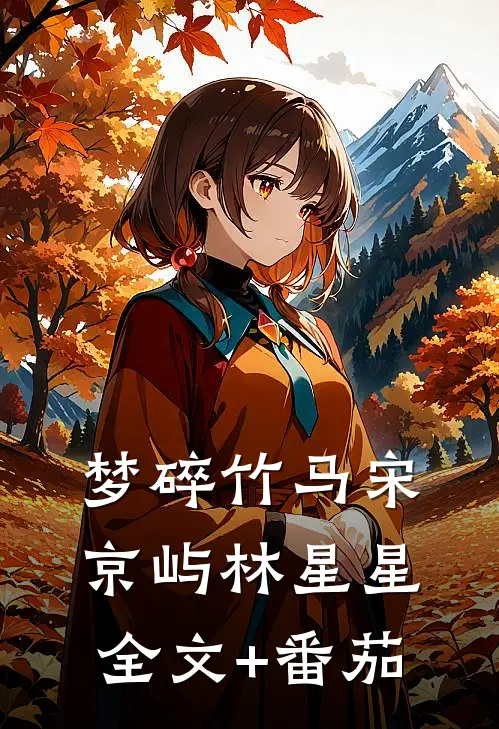 梦碎竹马宋京屿林星星全文+番茄