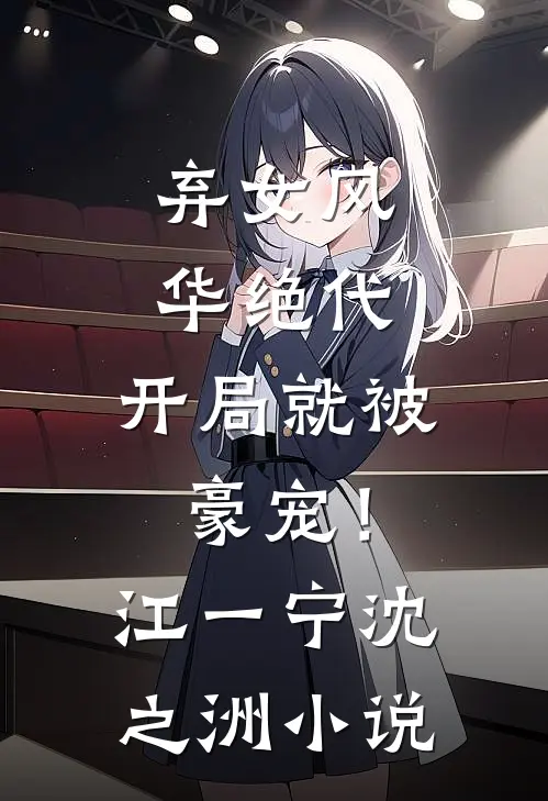 弃女风华绝代，开局就被豪宠！江一宁沈之洲小说