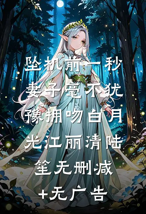 坠机前一秒，妻子毫不犹豫拥吻白月光江丽清陆笙无删减+无广告