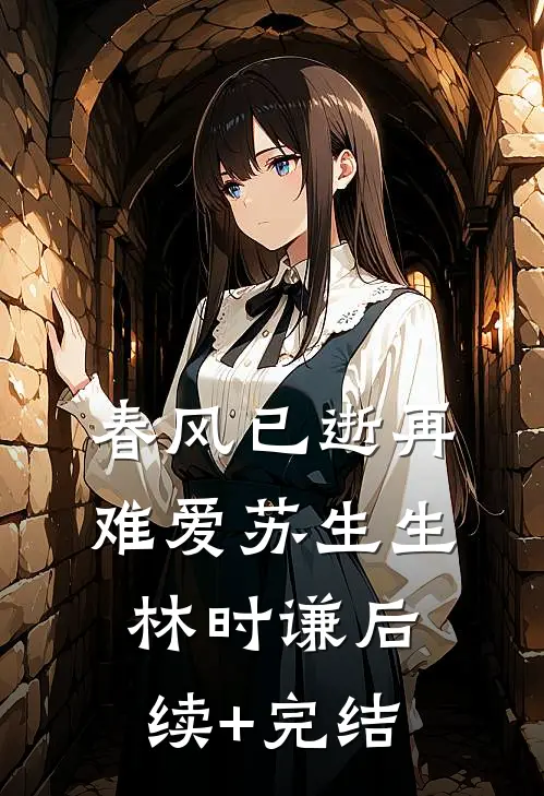 春风已逝再难爱苏生生林时谦后续+完结