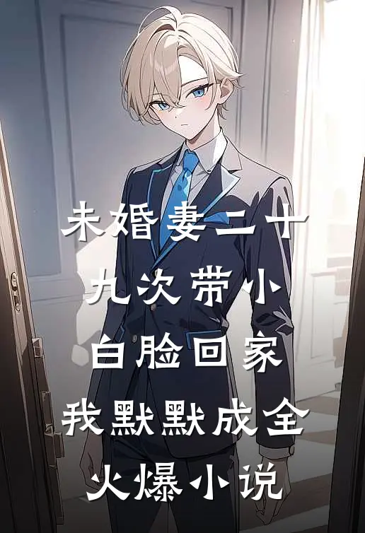 未婚妻二十九次带小白脸回家，我默默成全火爆小说