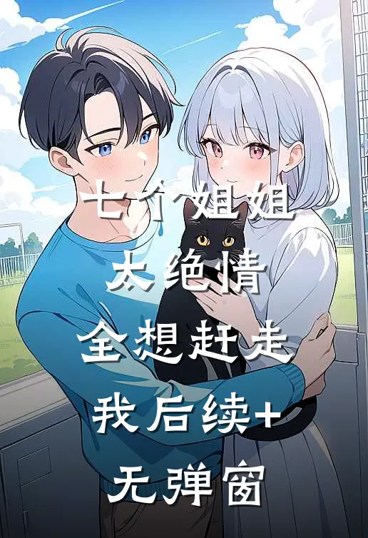 七个姐姐太绝情，全想赶走我后续+无弹窗