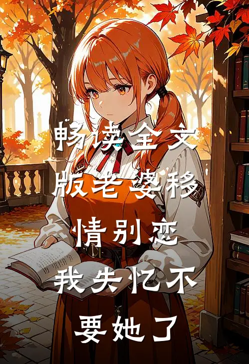畅读全文版老婆移情别恋，我失忆不要她了