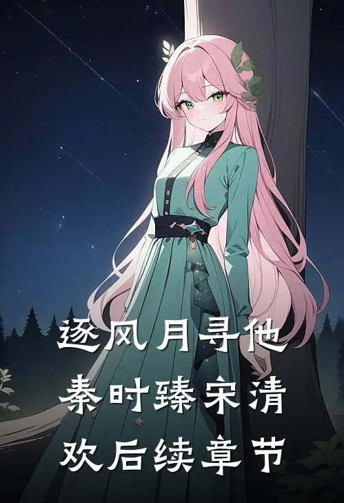 逐风月寻他秦时臻宋清欢后续章节