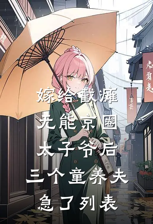 嫁给截瘫无能京圈太子爷后，三个童养夫急了列表