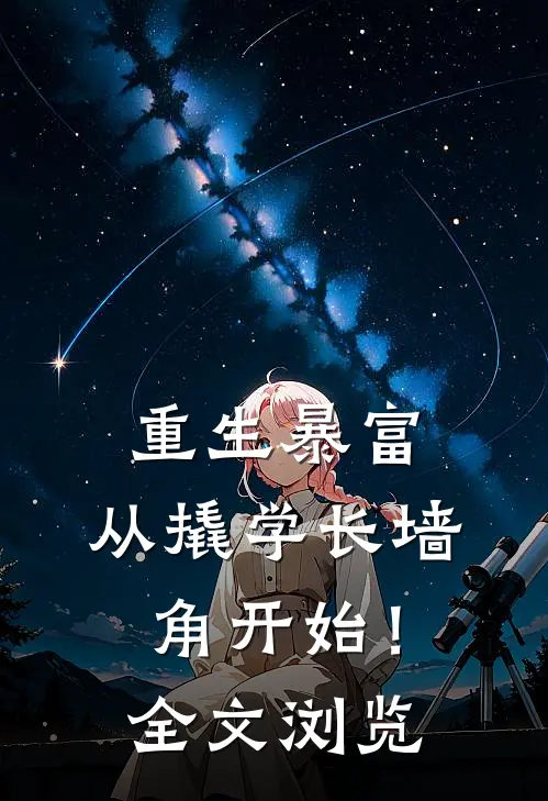 重生暴富：从撬学长墙角开始！全文浏览