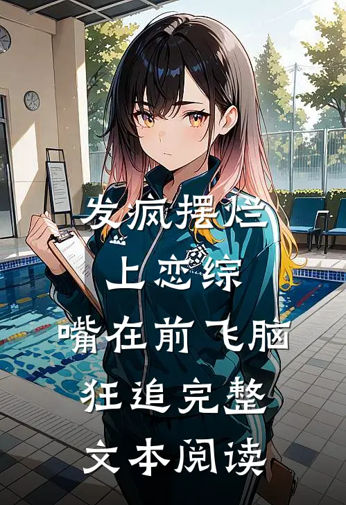 发疯摆烂上恋综，嘴在前飞脑狂追完整文本阅读