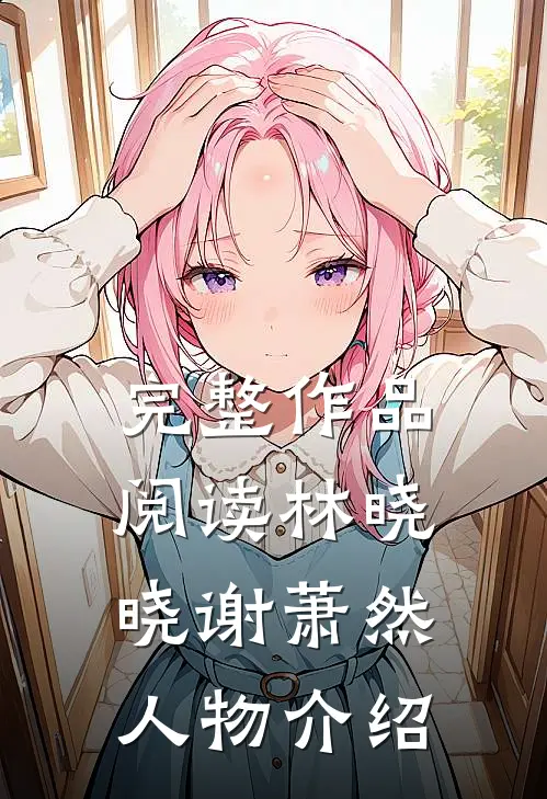完整作品阅读林晓晓谢萧然人物介绍