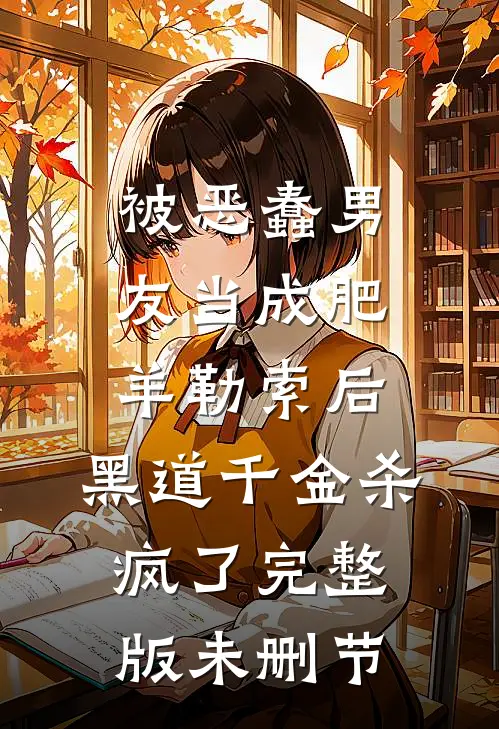 被恶蠢男友当成肥羊勒索后，黑道千金杀疯了完整版未删节