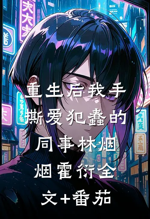 重生后我手撕爱犯蠢的同事林烟烟霍衍全文+番茄