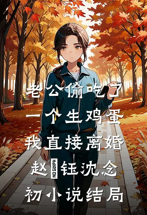 老公偷吃了一个生鸡蛋，我直接离婚赵璟钰沈念初小说结局