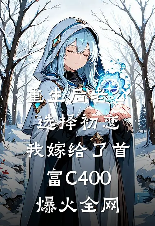 重生后老公选择初恋，我嫁给了首富C400爆火全网