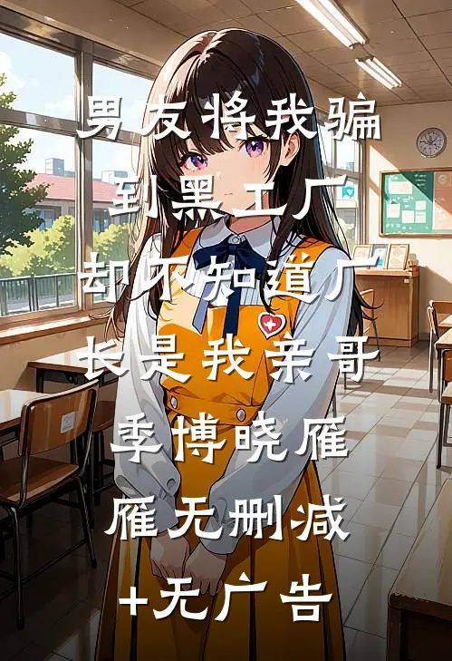 男友将我骗到黑工厂，却不知道厂长是我亲哥季博晓雁雁无删减+无广告