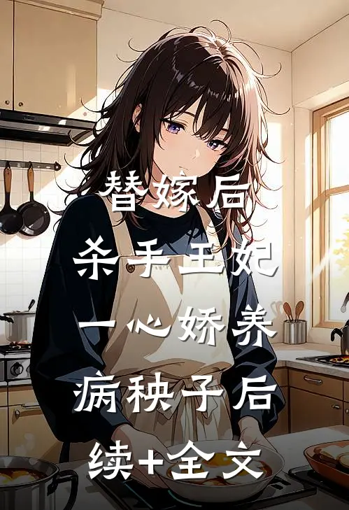 替嫁后，杀手王妃一心娇养病秧子后续+全文