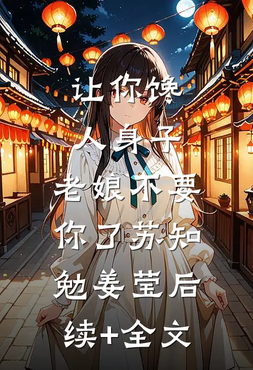 让你馋人身子，老娘不要你了苏知勉姜莹后续+全文