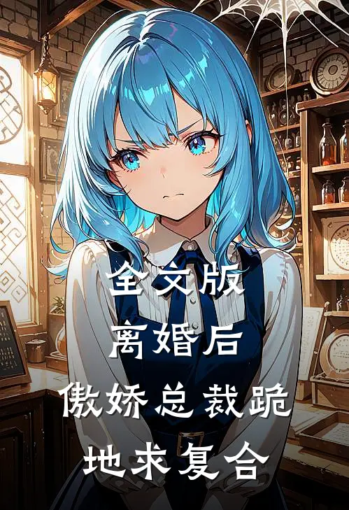 全文版离婚后，傲娇总裁跪地求复合