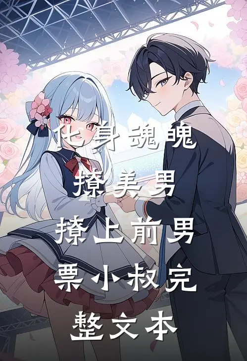 化身魂魄撩美男，撩上前男票小叔完整文本