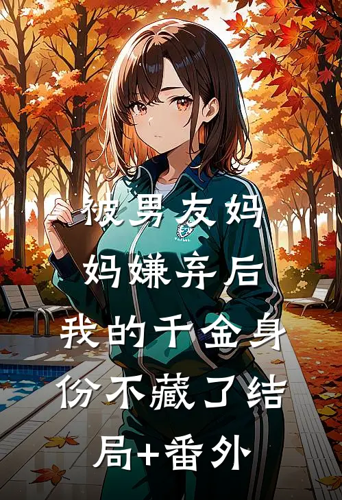 被男友妈妈嫌弃后，我的千金身份不藏了结局+番外