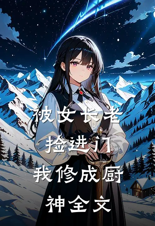 被女长老捡进门，我修成厨神全文